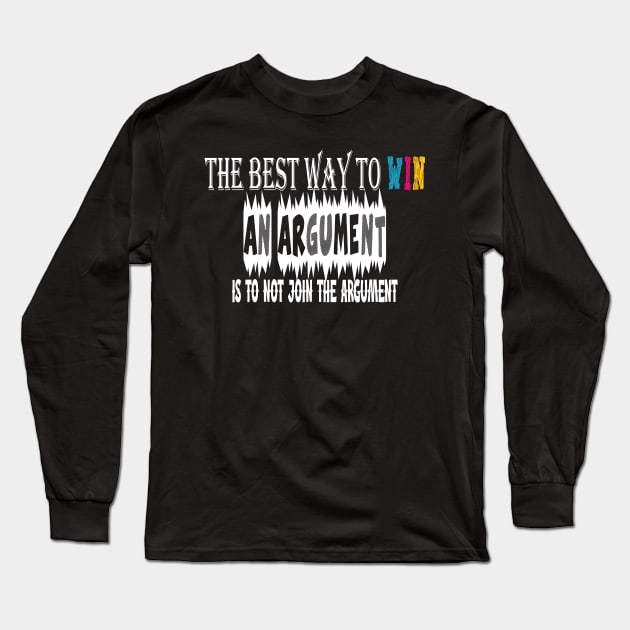 The best way to win an argument is to not join the argument Long Sleeve T-Shirt by Creative Design for t-shirt